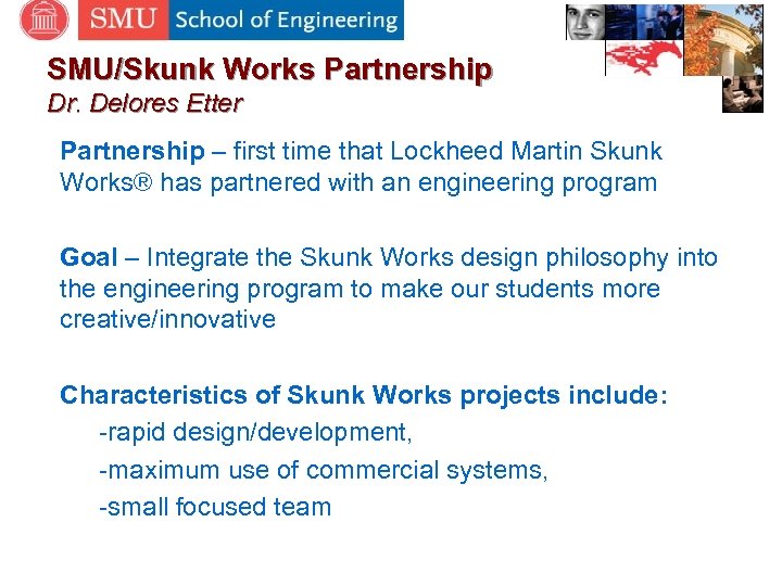SMU/Skunk Works Partnership Dr. Delores Etter Partnership – first time that Lockheed Martin Skunk