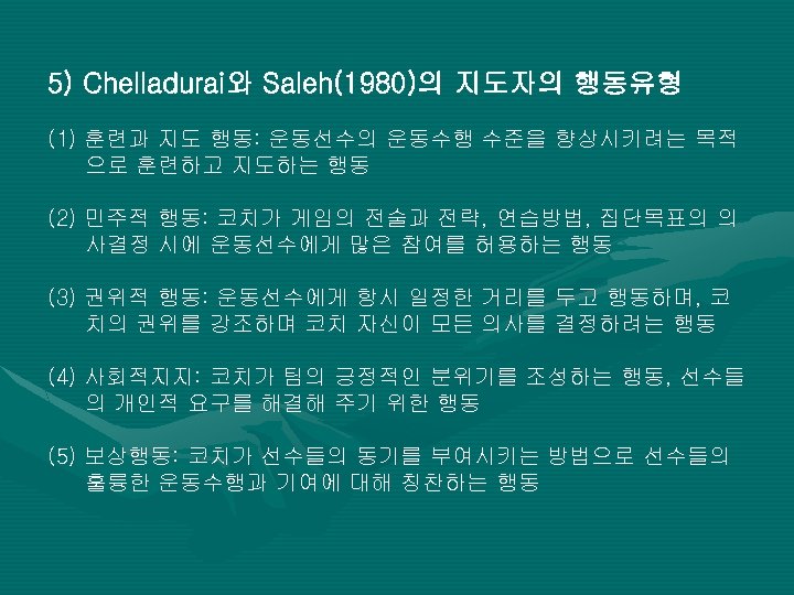 5) Chelladurai와 Saleh(1980)의 지도자의 행동유형 (1) 훈련과 지도 행동: 운동선수의 운동수행 수준을 향상시키려는 목적