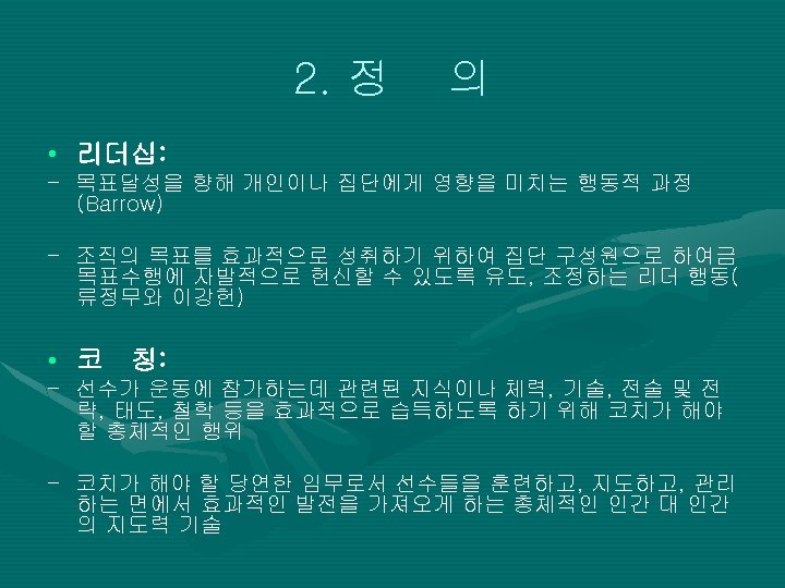 2. 정 의 • 리더십: - 목표달성을 향해 개인이나 집단에게 영향을 미치는 행동적 과정