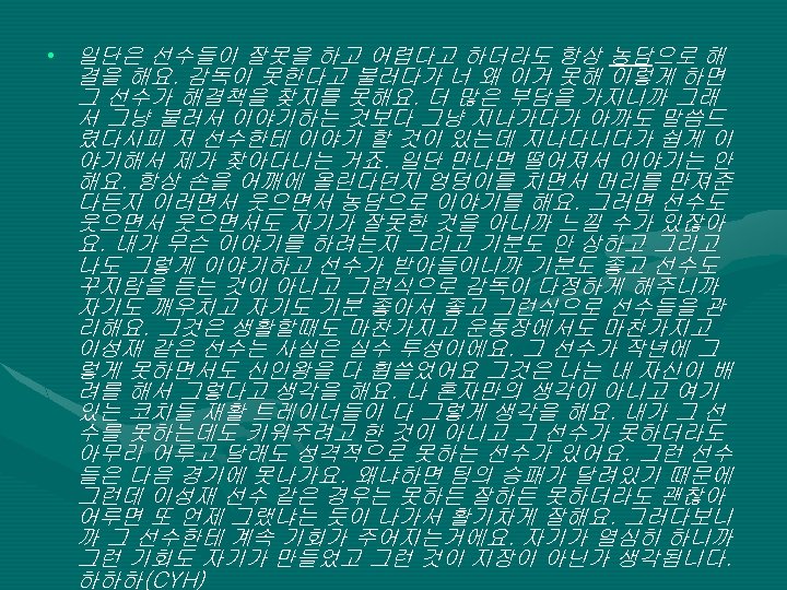  • 일단은 선수들이 잘못을 하고 어렵다고 하더라도 항상 농담으로 해 결을 해요. 감독이