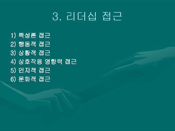 3. 리더십 접근 1) 특성론 접근 2) 행동적 접근 3) 상황적 접근 4) 상호작용