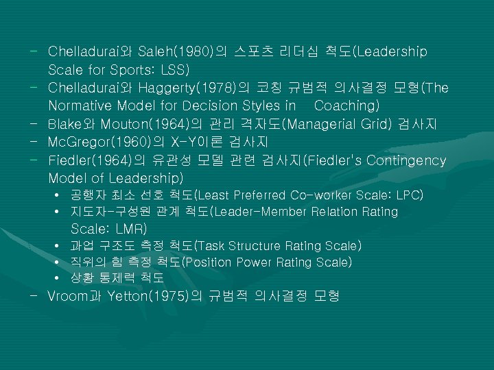 - Chelladurai와 Saleh(1980)의 스포츠 리더십 척도(Leadership Scale for Sports: LSS) - Chelladurai와 Haggerty(1978)의 코칭