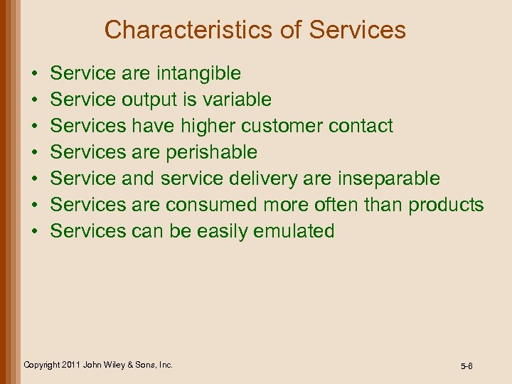 Characteristics of Services • • Service are intangible Service output is variable Services have