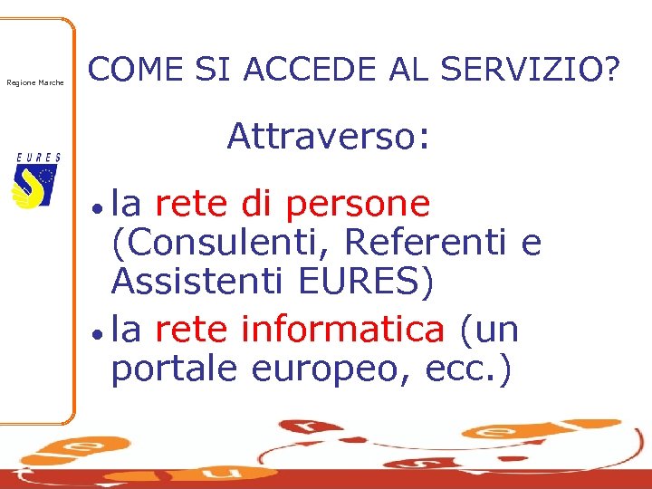 Regione Marche COME SI ACCEDE AL SERVIZIO? Attraverso: ●la rete di persone (Consulenti, Referenti