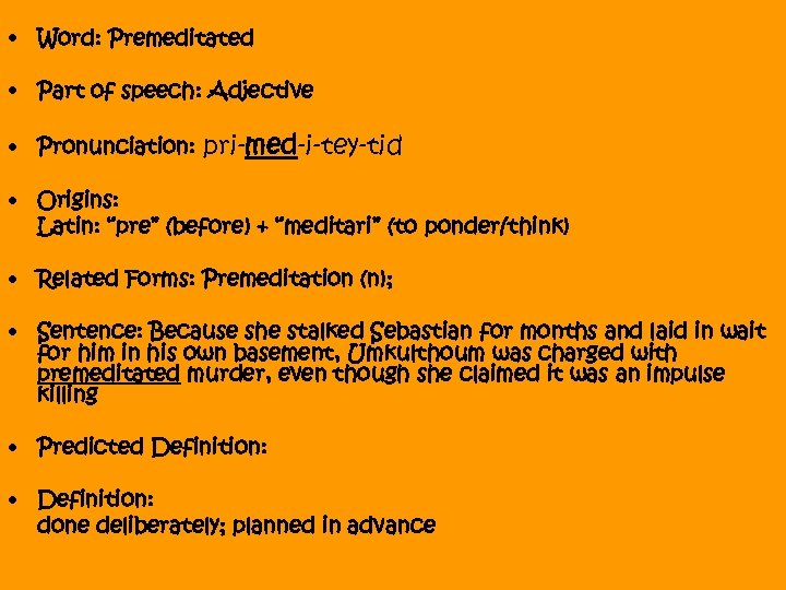  • Word: Premeditated • Part of speech: Adjective • Pronunciation: pri-med-i-tey-tid • Origins:
