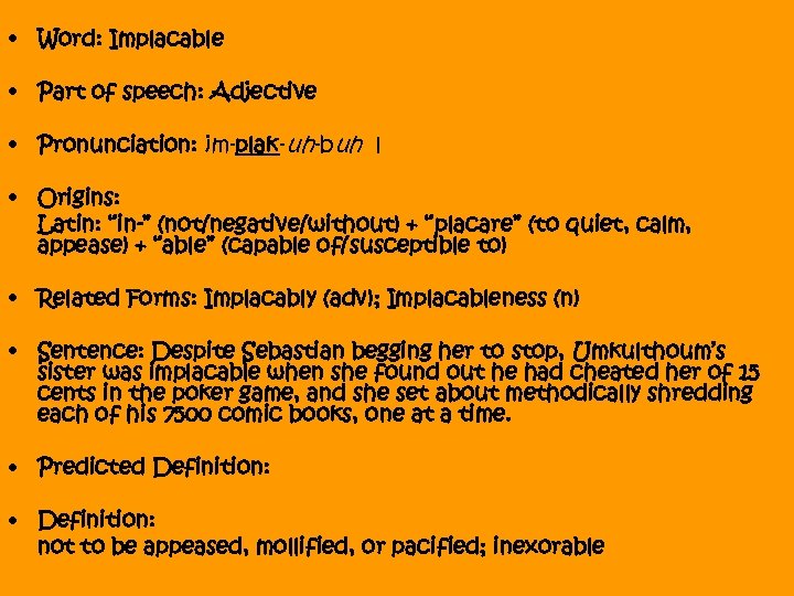  • Word: Implacable • Part of speech: Adjective • Pronunciation: im-plak-uh-buh l •