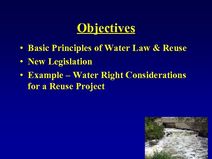 Objectives • Basic Principles of Water Law & Reuse • New Legislation • Example