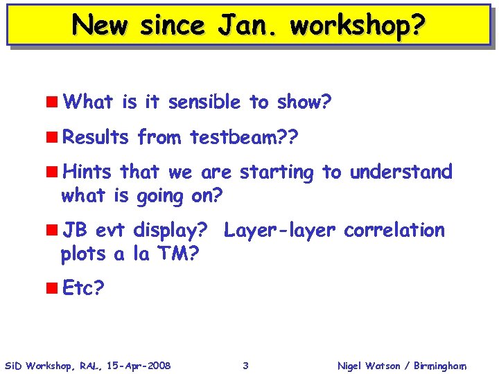 New since Jan. workshop? <What is it sensible to show? <Results from testbeam? ?