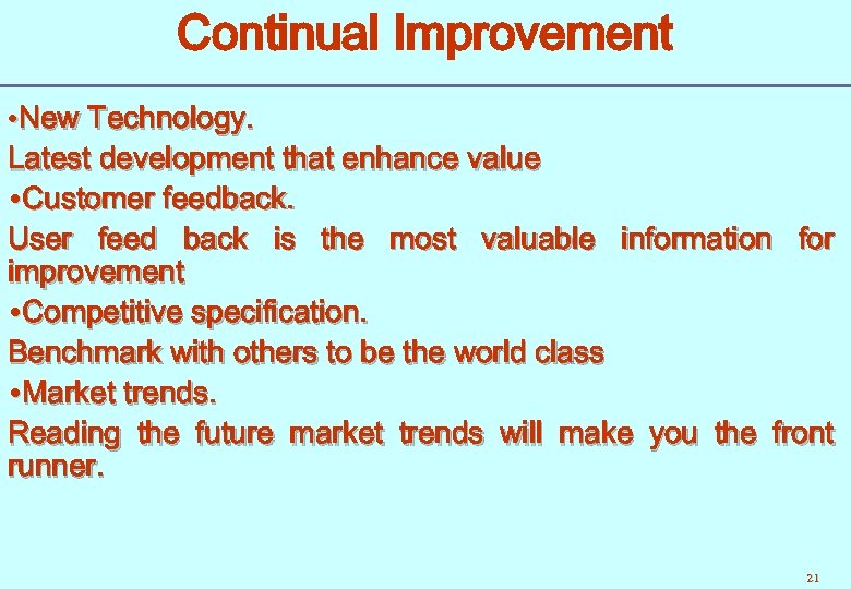 Continual Improvement • New Technology. Latest development that enhance value Customer feedback. User feed