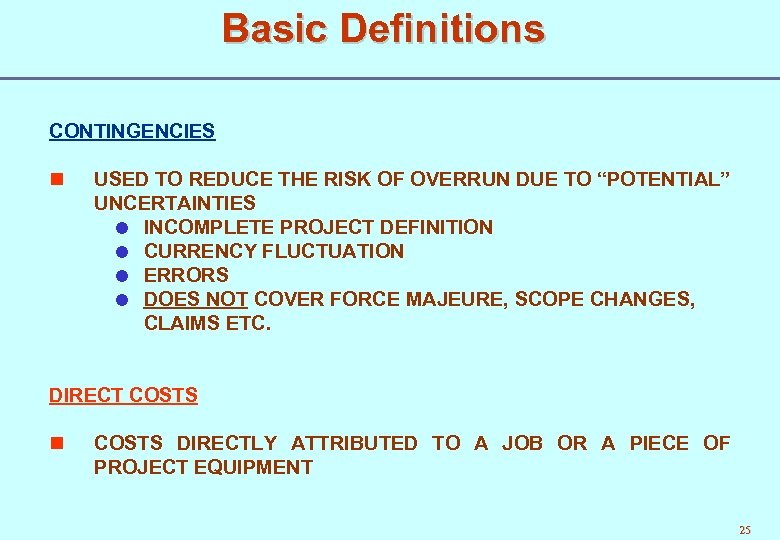 Basic Definitions CONTINGENCIES n USED TO REDUCE THE RISK OF OVERRUN DUE TO “POTENTIAL”