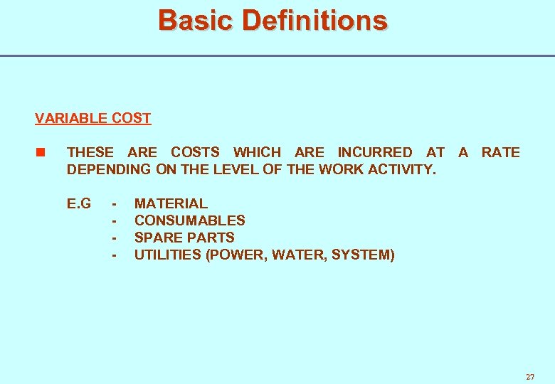 Basic Definitions VARIABLE COST n THESE ARE COSTS WHICH ARE INCURRED AT A RATE