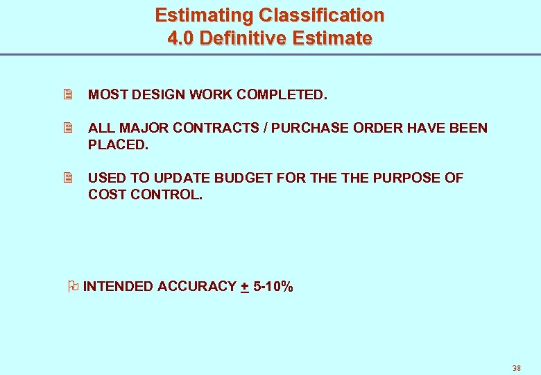 Estimating Classification 4. 0 Definitive Estimate 2 MOST DESIGN WORK COMPLETED. 2 ALL MAJOR