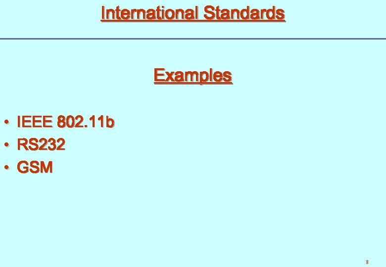 International Standards Examples • • • IEEE 802. 11 b RS 232 GSM 8