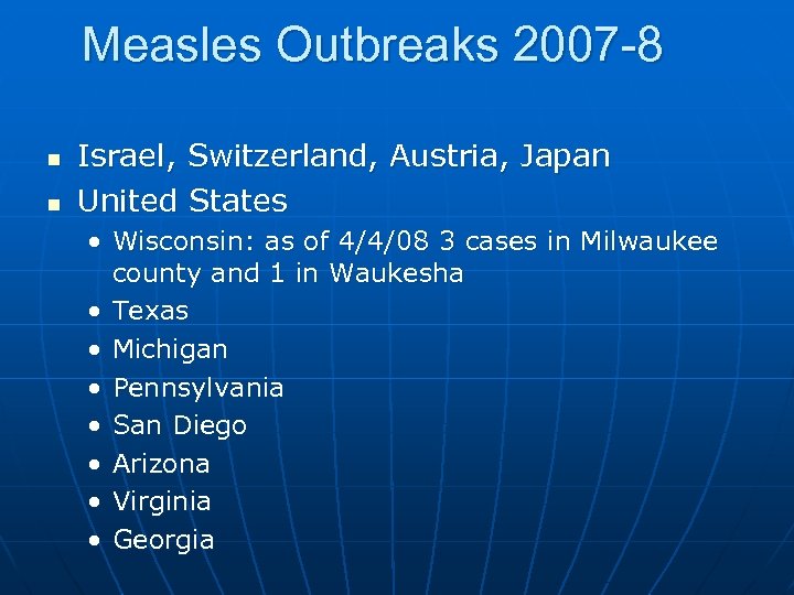 Measles Outbreaks 2007 -8 n n Israel, Switzerland, Austria, Japan United States • Wisconsin: