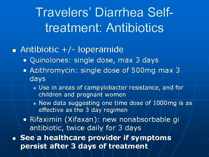 Travelers’ Diarrhea Selftreatment: Antibiotics n Antibiotic +/- loperamide • Quinolones: single dose, max 3