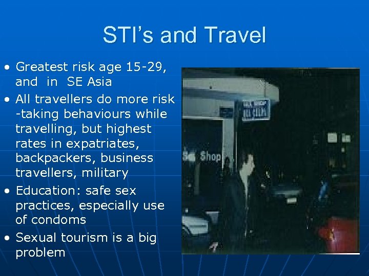 STI’s and Travel • Greatest risk age 15 -29, and in SE Asia •