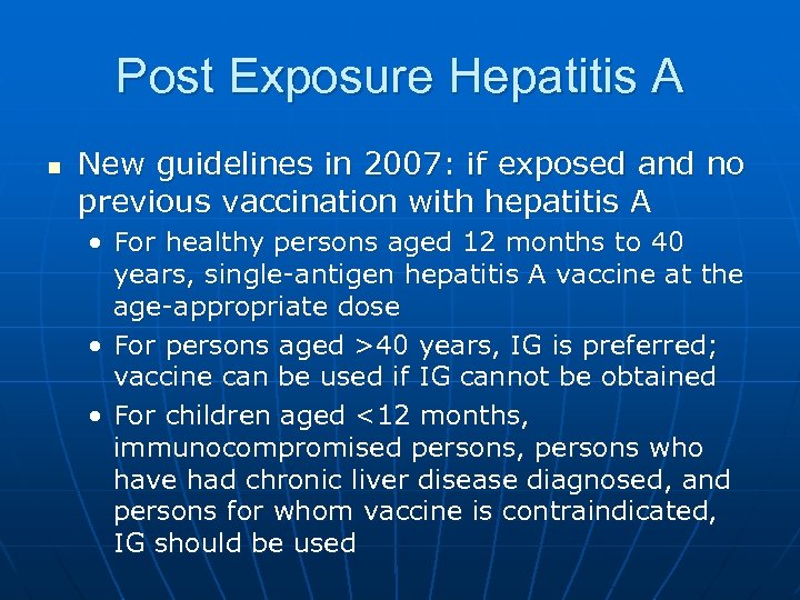Post Exposure Hepatitis A n New guidelines in 2007: if exposed and no previous