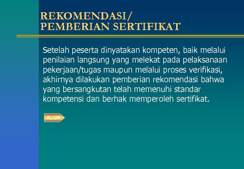 REKOMENDASI/ PEMBERIAN SERTIFIKAT Setelah peserta dinyatakan kompeten, baik melalui penilaian langsung yang melekat pada