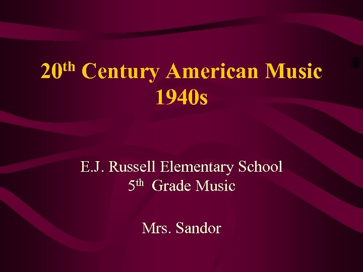 20 th Century American Music 1940 s E. J. Russell Elementary School 5 th