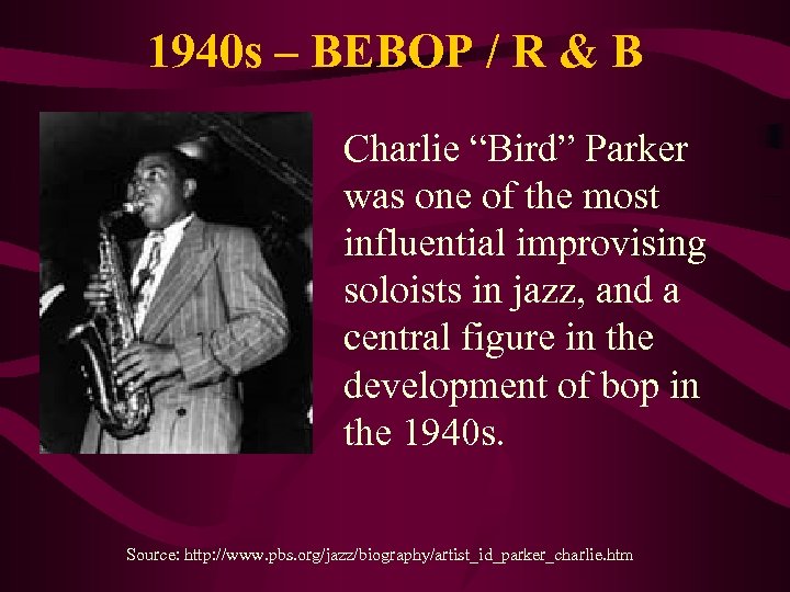 1940 s – BEBOP / R & B Charlie “Bird” Parker was one of