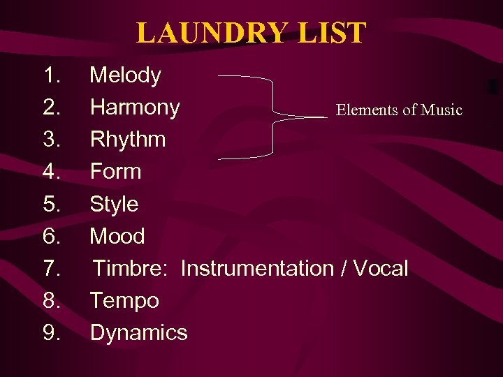 LAUNDRY LIST 1. Melody 2. Harmony Elements of Music 3. Rhythm 4. Form 5.