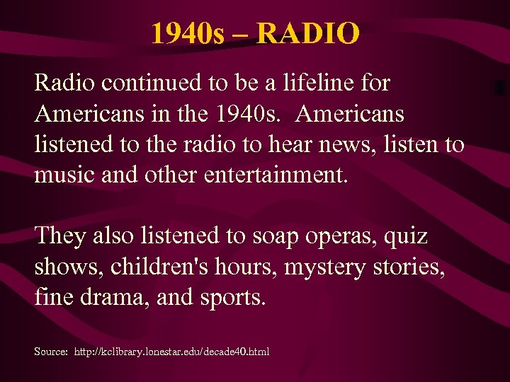 1940 s – RADIO Radio continued to be a lifeline for Americans in the