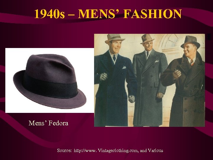 1940 s – MENS’ FASHION Mens’ Fedora Source: http: //www. Vintageclothing. com, and Various