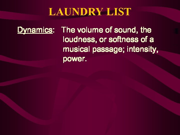 LAUNDRY LIST Dynamics: The volume of sound, the loudness, or softness of a musical