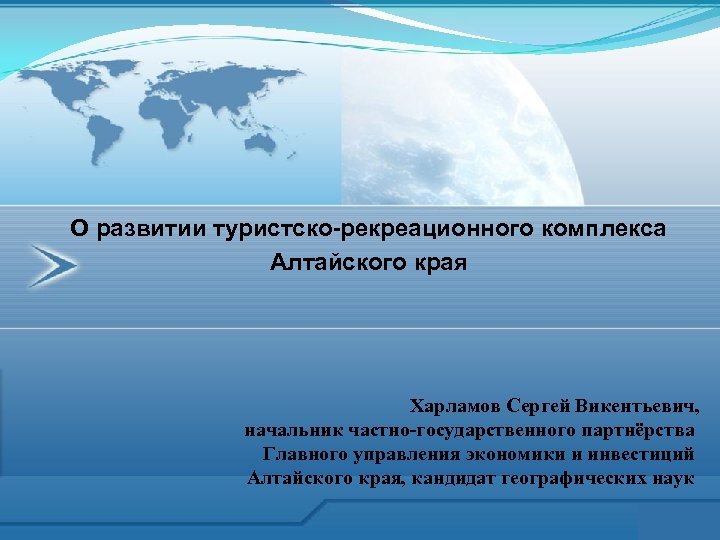 О развитии туристско-рекреационного комплекса Алтайского края Харламов Сергей Викентьевич, начальник частно-государственного партнёрства Главного управления