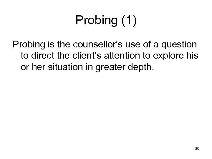 Probing (1) Probing is the counsellor’s use of a question to direct the client’s