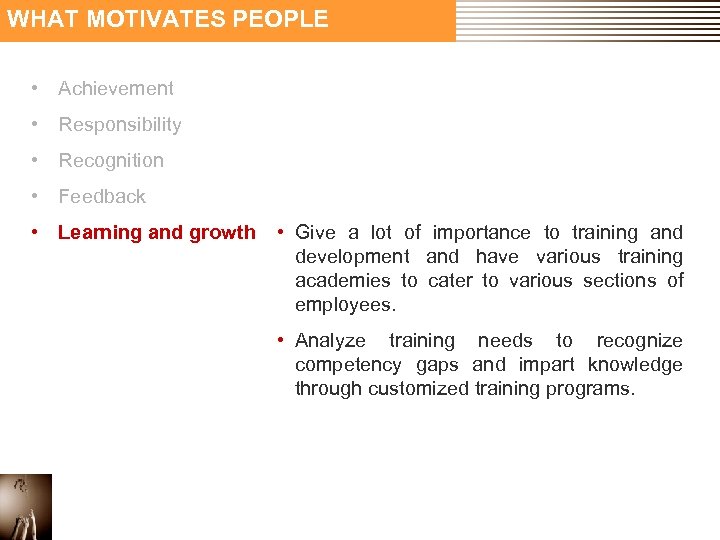 WHAT MOTIVATES PEOPLE • Achievement • Responsibility • Recognition • Feedback • Learning and