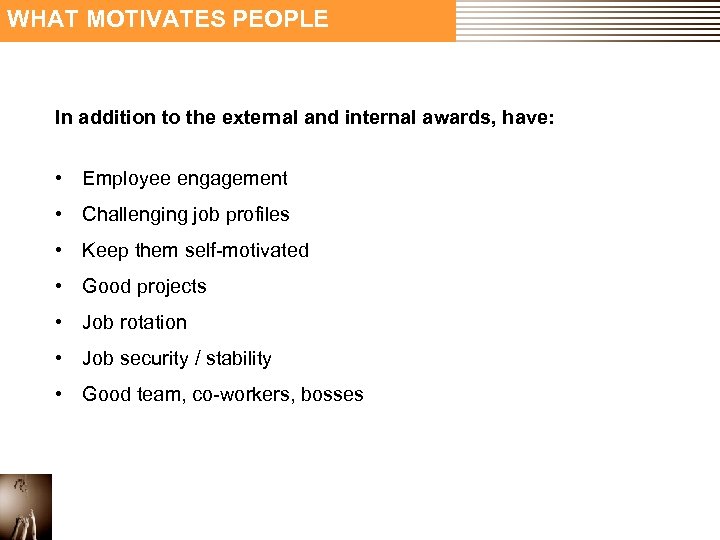 WHAT MOTIVATES PEOPLE In addition to the external and internal awards, have: • Employee