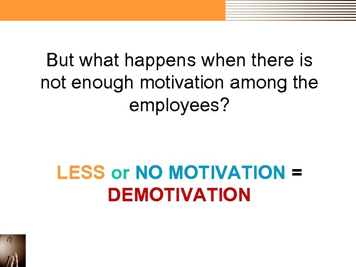 But what happens when there is not enough motivation among the employees? LESS or