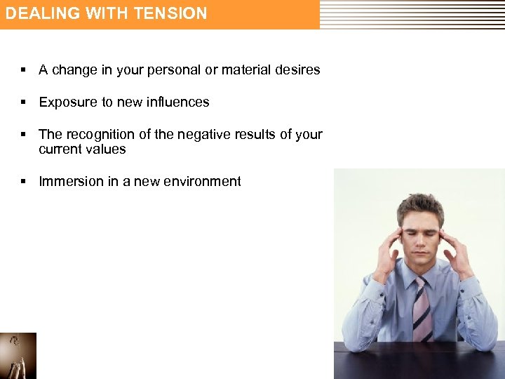 DEALING WITH TENSION § A change in your personal or material desires § Exposure