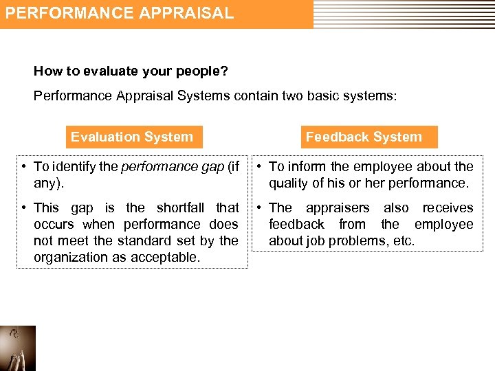 PERFORMANCE APPRAISAL How to evaluate your people? Performance Appraisal Systems contain two basic systems: