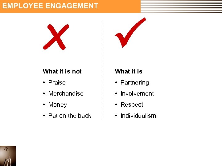 EMPLOYEE ENGAGEMENT X P What it is not What it is • Praise •