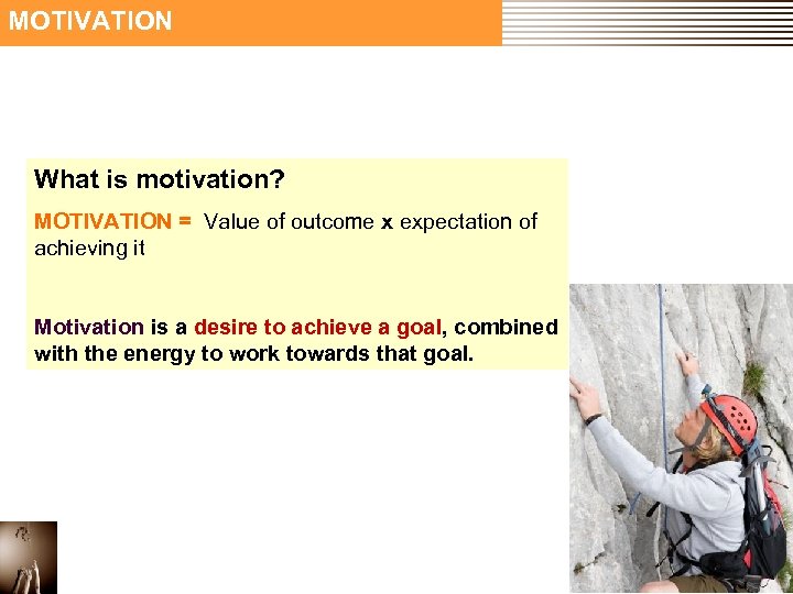 MOTIVATION What is motivation? MOTIVATION = Value of outcome x expectation of achieving it