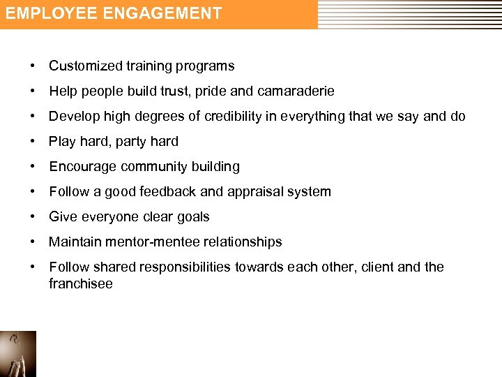 EMPLOYEE ENGAGEMENT • Customized training programs • Help people build trust, pride and camaraderie