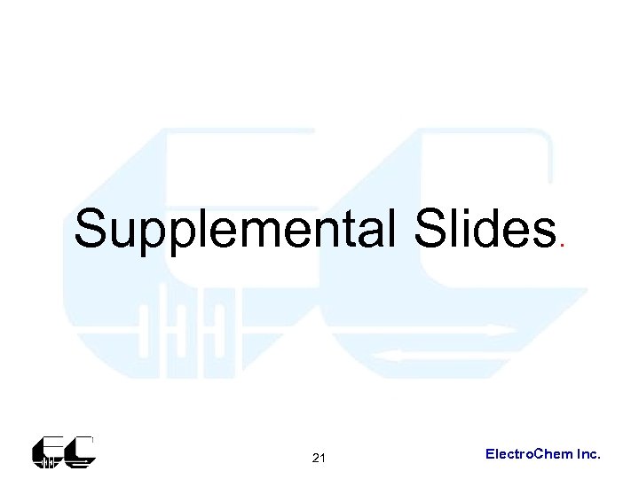 Supplemental Slides. 21 Electro. Chem Inc. 
