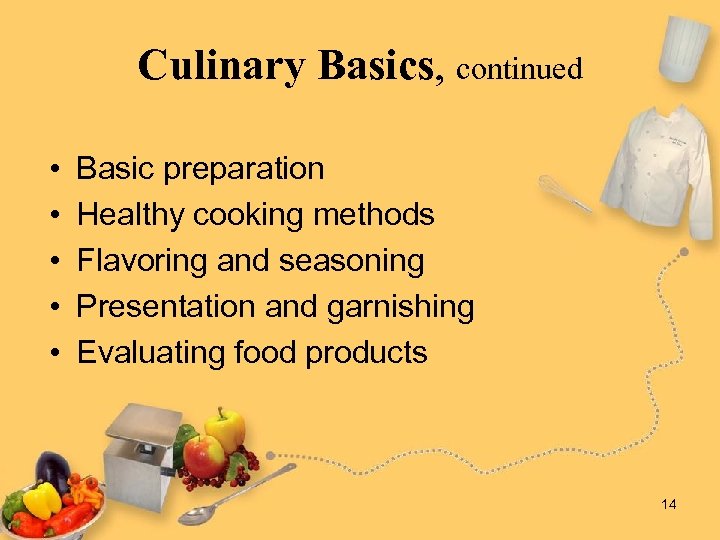 Culinary Basics, continued • • • Basic preparation Healthy cooking methods Flavoring and seasoning