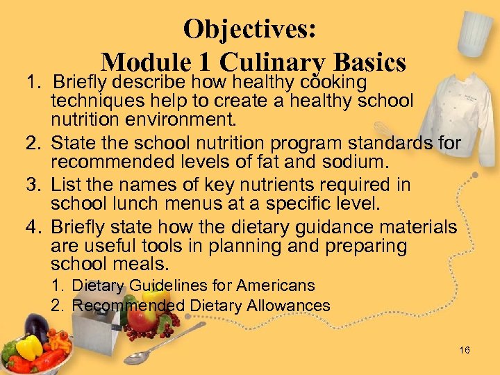 Objectives: Module 1 Culinary Basics 1. Briefly describe how healthy cooking techniques help to