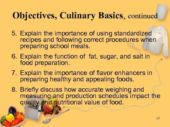 Objectives, Culinary Basics, continued 5. Explain the importance of using standardized recipes and following