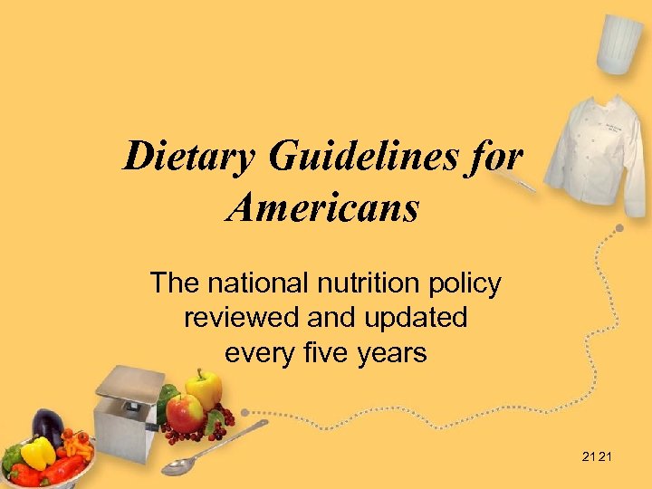Dietary Guidelines for Americans The national nutrition policy reviewed and updated every five years