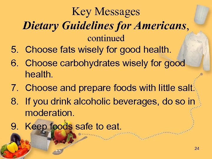 Key Messages Dietary Guidelines for Americans, 5. 6. 7. 8. 9. continued Choose fats