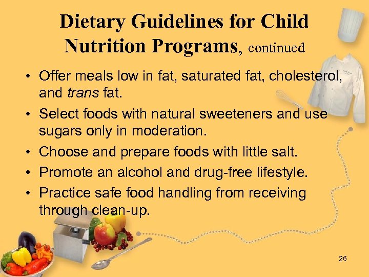 Dietary Guidelines for Child Nutrition Programs, continued • Offer meals low in fat, saturated