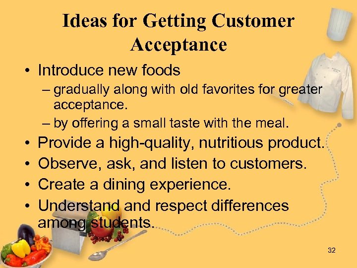 Ideas for Getting Customer Acceptance • Introduce new foods – gradually along with old