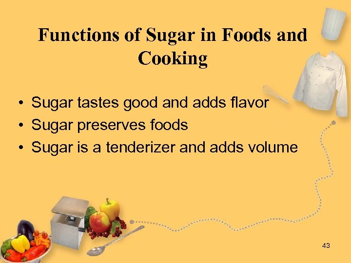 Functions of Sugar in Foods and Cooking • Sugar tastes good and adds flavor