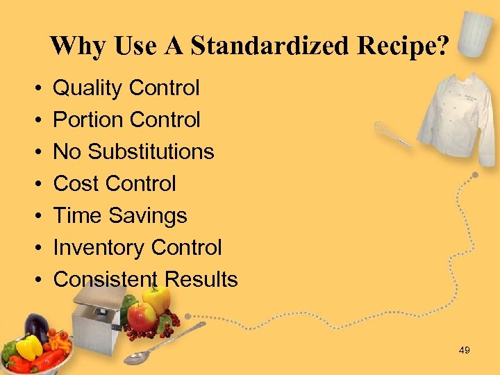 Why Use A Standardized Recipe? • • Quality Control Portion Control No Substitutions Cost