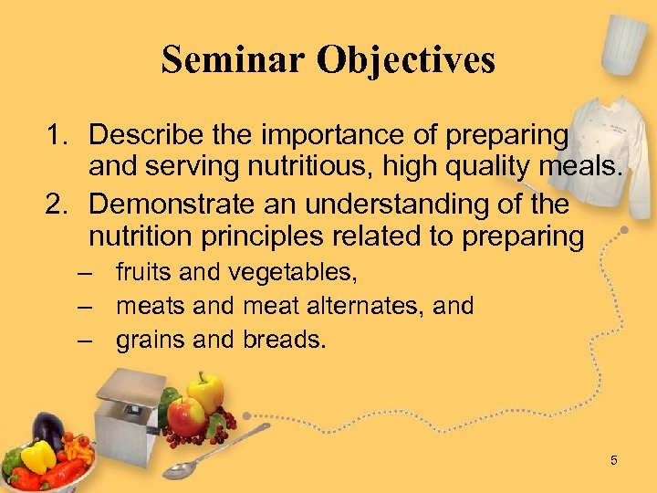 Seminar Objectives 1. Describe the importance of preparing and serving nutritious, high quality meals.