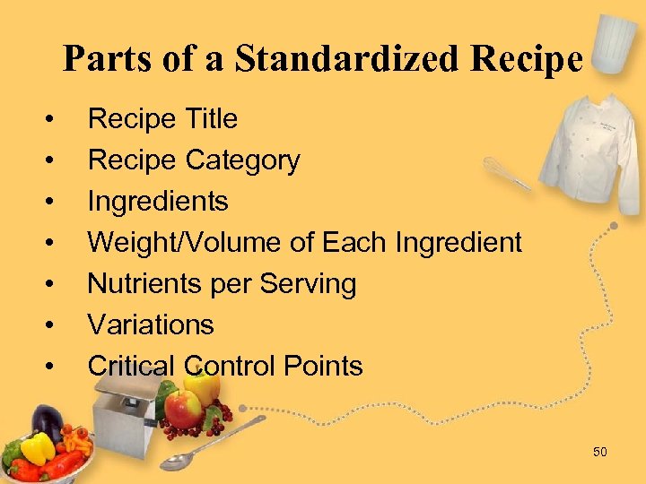 Parts of a Standardized Recipe • • Recipe Title Recipe Category Ingredients Weight/Volume of